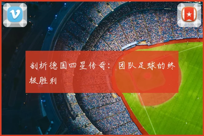 剖析德国四星传奇:团队足球的终极胜利