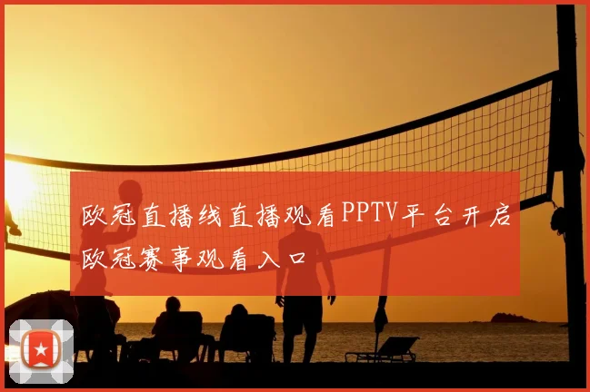 欧冠直播线直播观看PPTV平台开启欧冠赛事观看入口