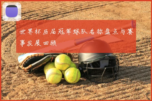 世界杯历届冠军球队名称盘点与赛事发展回顾