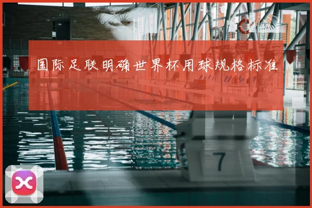 国际足联明确世界杯用球规格标准