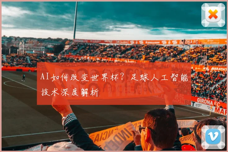 AI如何改变世界杯？足球人工智能技术深度解析