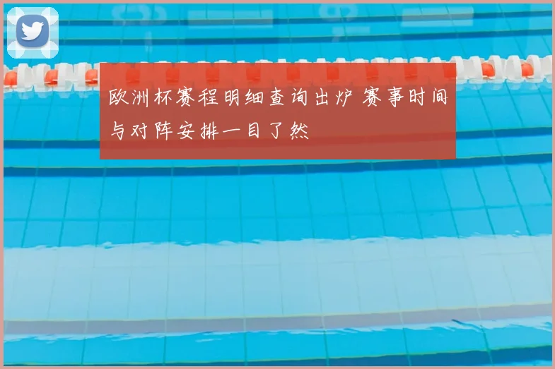 欧洲杯赛程明细查询出炉 赛事时间与对阵安排一目了然