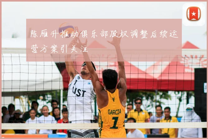 陈雁升推动俱乐部股权调整后续运营方案引关注