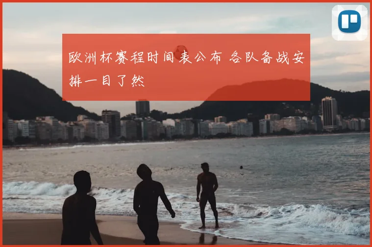 欧洲杯赛程时间表公布 各队备战安排一目了然