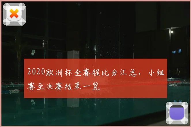 2020欧洲杯全赛程比分汇总，小组赛至决赛结果一览