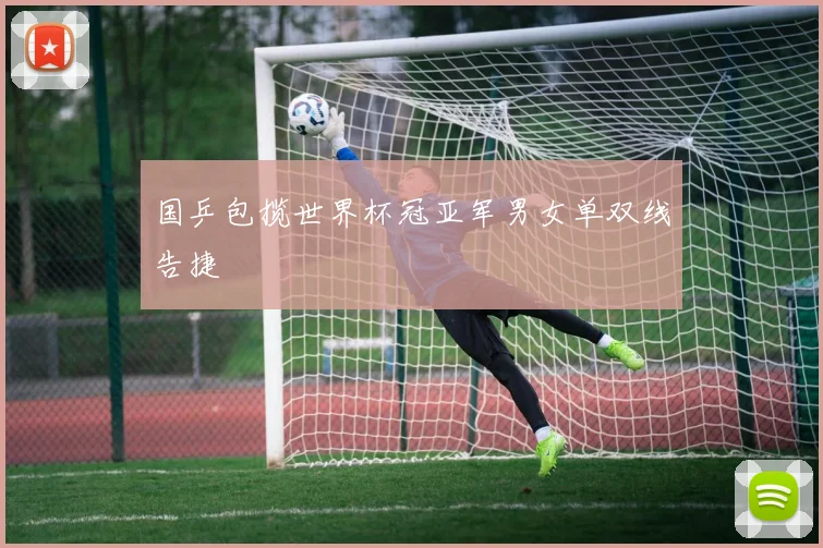 国乒包揽世界杯冠亚军男女单双线告捷