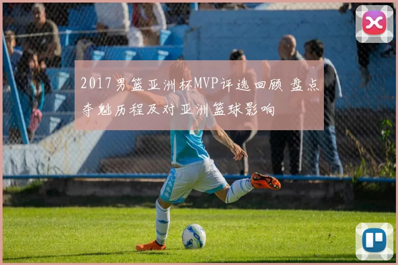 2017男篮亚洲杯MVP评选回顾 盘点夺魁历程及对亚洲篮球影响
