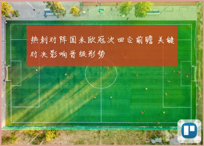 热刺对阵国米欧冠次回合前瞻 关键对决影响晋级形势