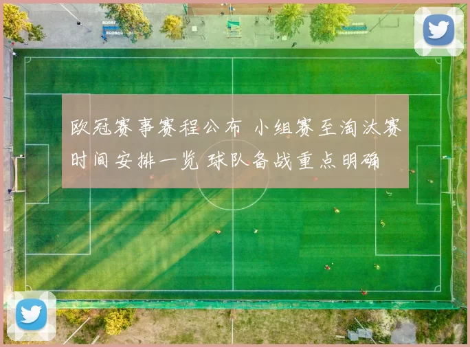 欧冠赛事赛程公布 小组赛至淘汰赛时间安排一览 球队备战重点明确