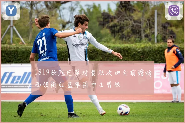 1819欧冠巴萨对曼联次回合前瞻梅西领衔红蓝军团冲击晋级