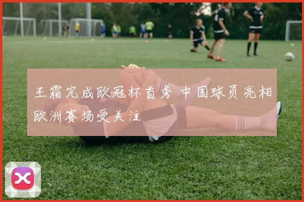 王霜完成欧冠杯首秀 中国球员亮相欧洲赛场受关注