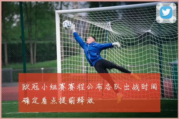 欧冠小组赛赛程公布各队出战时间确定看点提前释放