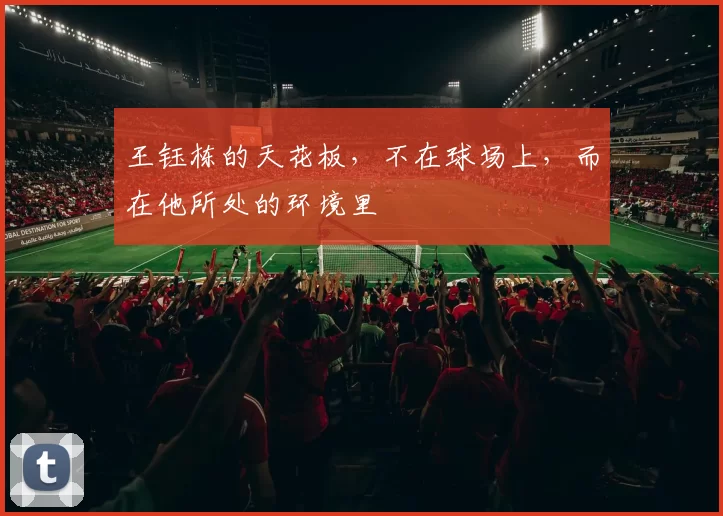 王钰栋的天花板，不在球场上，而在他所处的环境里
