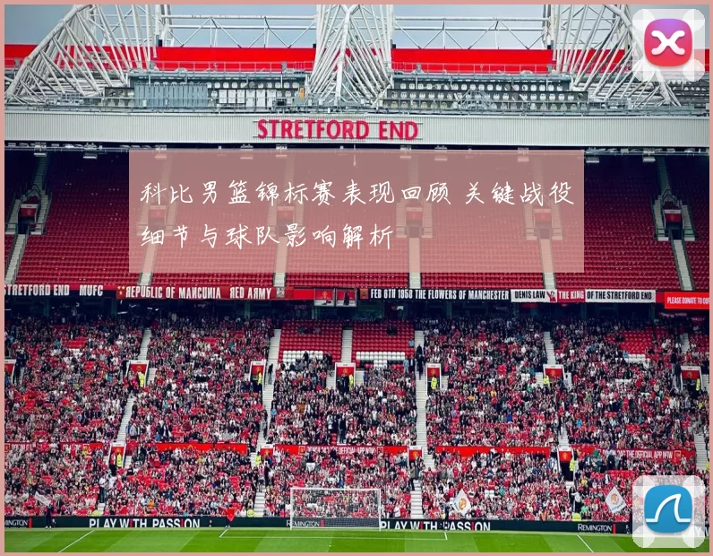 科比男篮锦标赛表现回顾 关键战役细节与球队影响解析