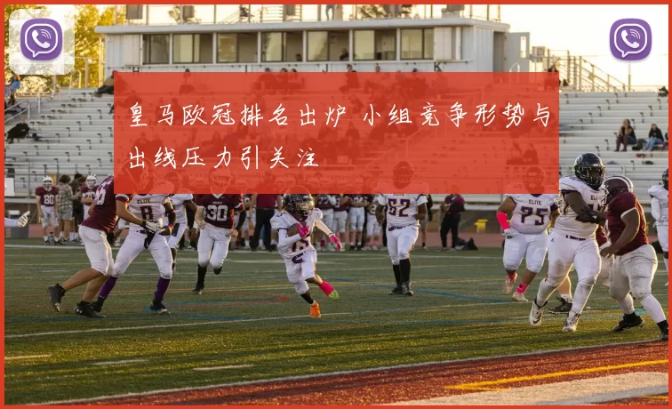 皇马欧冠排名出炉 小组竞争形势与出线压力引关注