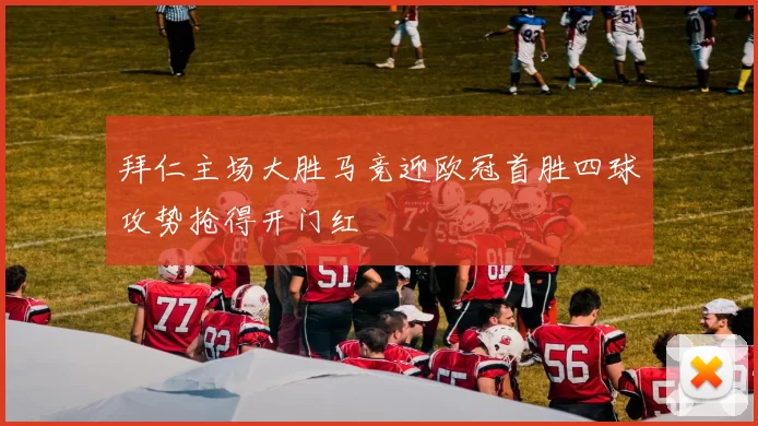 拜仁主场大胜马竞迎欧冠首胜四球攻势抢得开门红