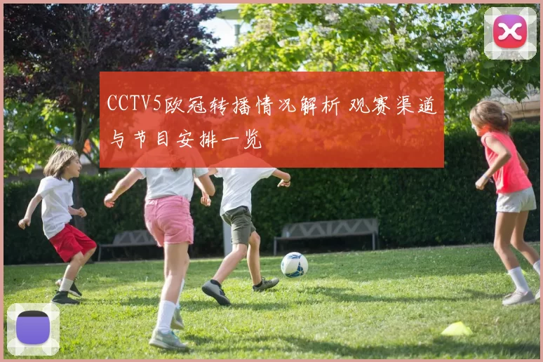 CCTV5欧冠转播情况解析 观赛渠道与节目安排一览