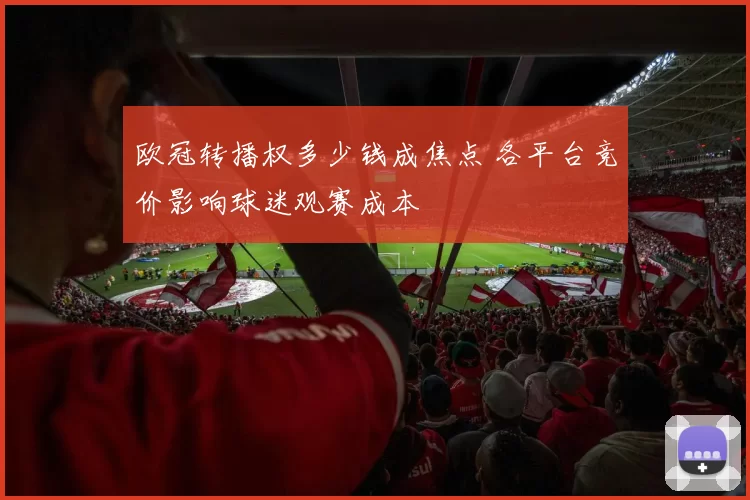 欧冠转播权多少钱成焦点 各平台竞价影响球迷观赛成本