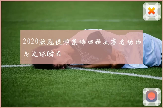 2020欧冠视频集锦回顾决赛名场面与进球瞬间