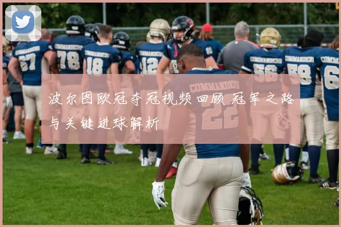 波尔图欧冠夺冠视频回顾 冠军之路与关键进球解析