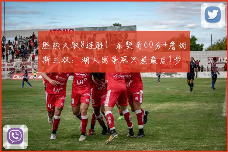 胜热火取8连胜！东契奇60分+詹姆斯三双，湖人离争冠只差最后1步