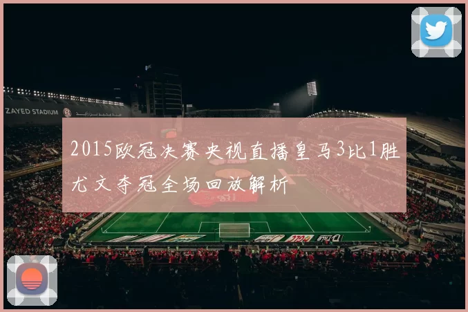 2015欧冠决赛央视直播皇马3比1胜尤文夺冠全场回放解析