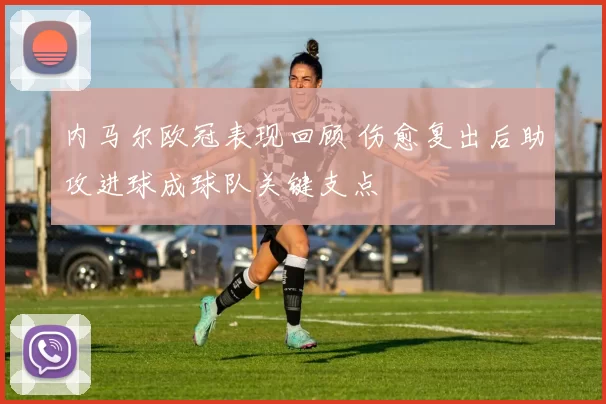 内马尔欧冠表现回顾 伤愈复出后助攻进球成球队关键支点