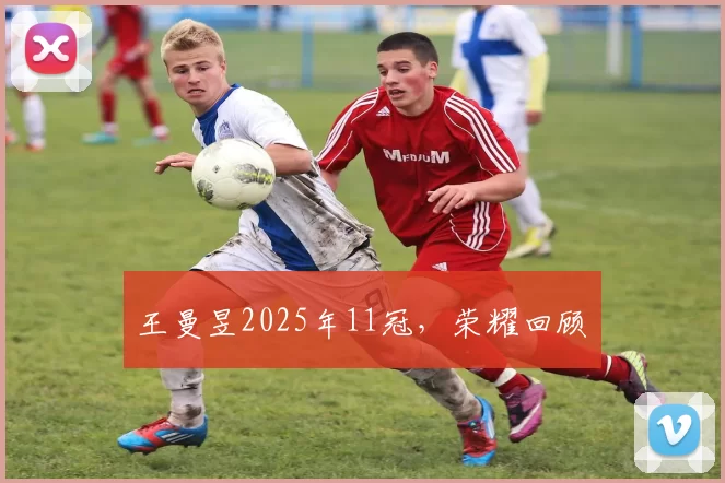 王曼昱2025年11冠，荣耀回顾​