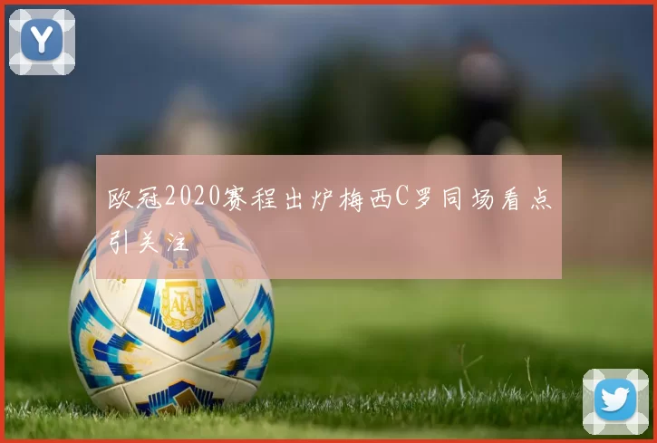 欧冠2020赛程出炉梅西C罗同场看点引关注