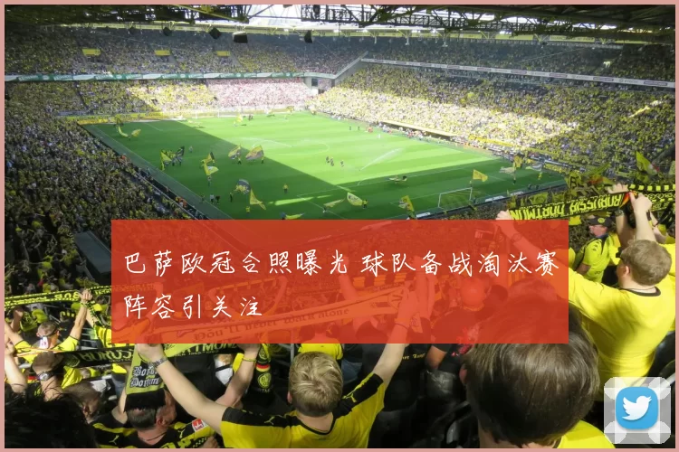 巴萨欧冠合照曝光 球队备战淘汰赛阵容引关注