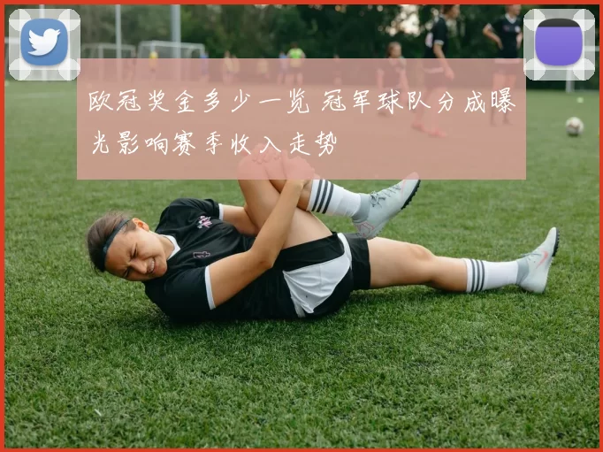 欧冠奖金多少一览 冠军球队分成曝光影响赛季收入走势