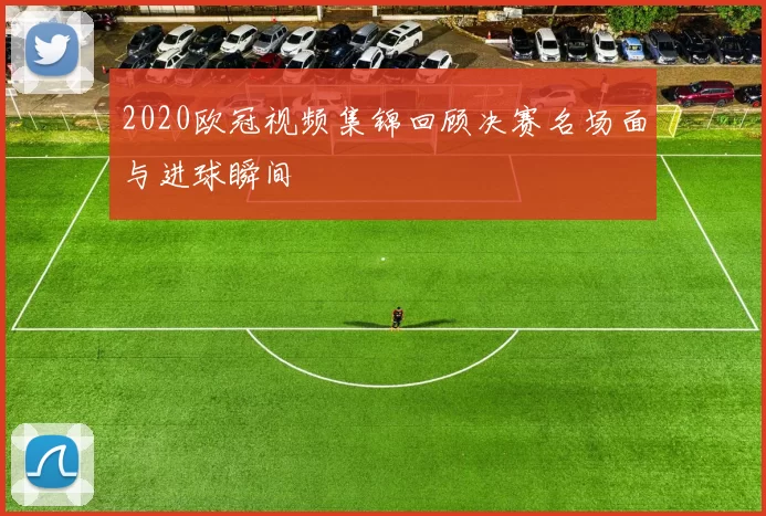 2020欧冠视频集锦回顾决赛名场面与进球瞬间
