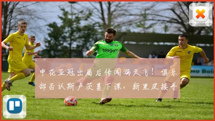 申花亚冠出局后传闻满天飞!俱乐部否认斯卢茨基下课,新里皮接手消息不实_谢鹏飞_外援_球迷