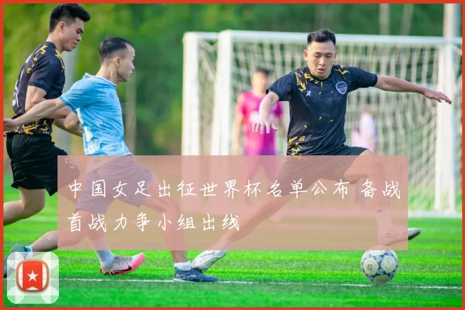 中国女足出征世界杯名单公布 备战首战力争小组出线