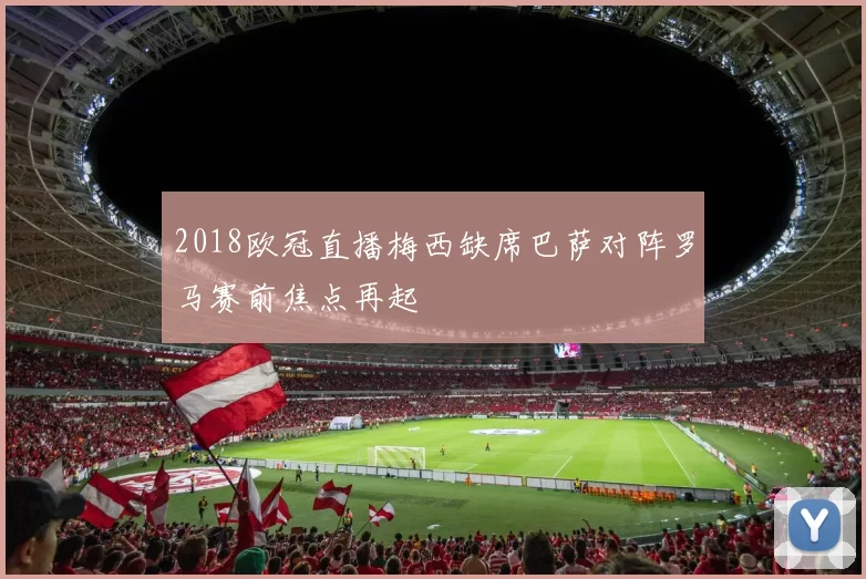 2018欧冠直播梅西缺席巴萨对阵罗马赛前焦点再起