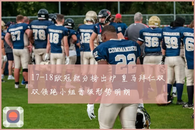 17-18欧冠积分榜出炉 皇马拜仁双双领跑小组晋级形势明朗