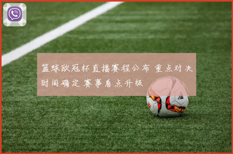 篮球欧冠杯直播赛程公布 重点对决时间确定 赛事看点升级