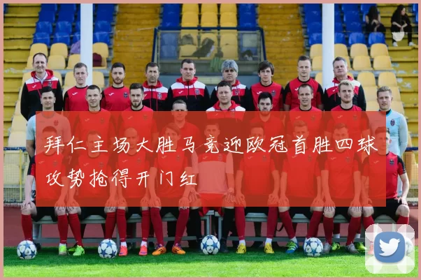 拜仁主场大胜马竞迎欧冠首胜四球攻势抢得开门红