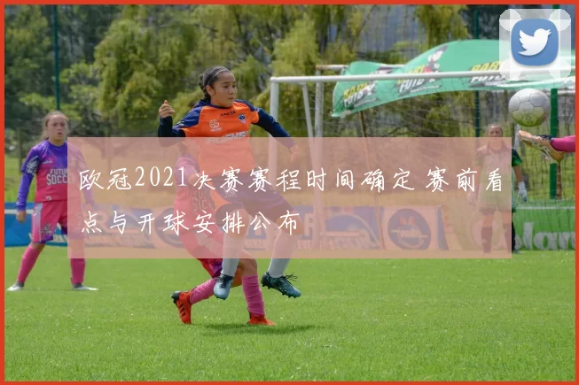欧冠2021决赛赛程时间确定 赛前看点与开球安排公布