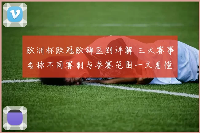 欧洲杯欧冠欧锦区别详解 三大赛事名称不同赛制与参赛范围一文看懂