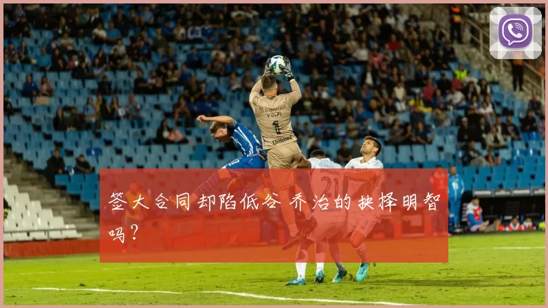 签大合同却陷低谷 乔治的抉择明智吗？