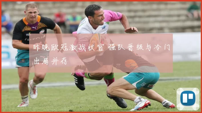 昨晚欧冠激战收官 强队晋级与冷门出局并存