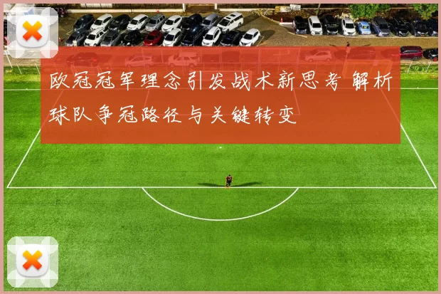 欧冠冠军理念引发战术新思考 解析球队争冠路径与关键转变