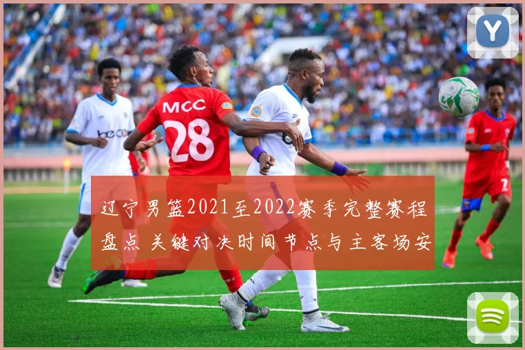 辽宁男篮2021至2022赛季完整赛程盘点 关键对决时间节点与主客场安排