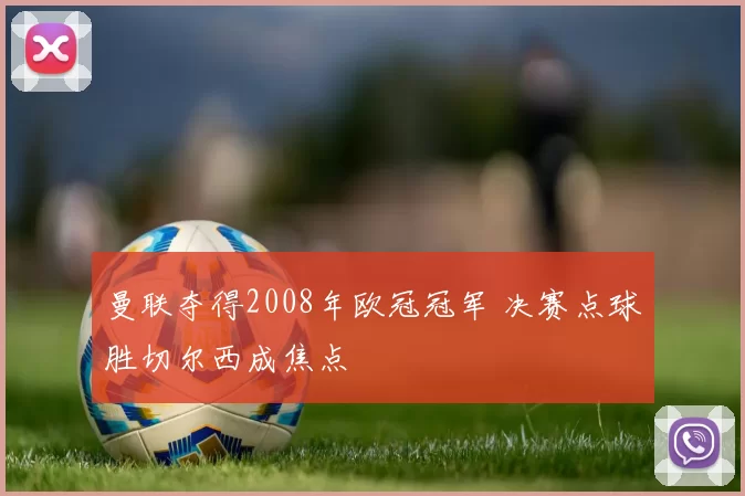 曼联夺得2008年欧冠冠军 决赛点球胜切尔西成焦点