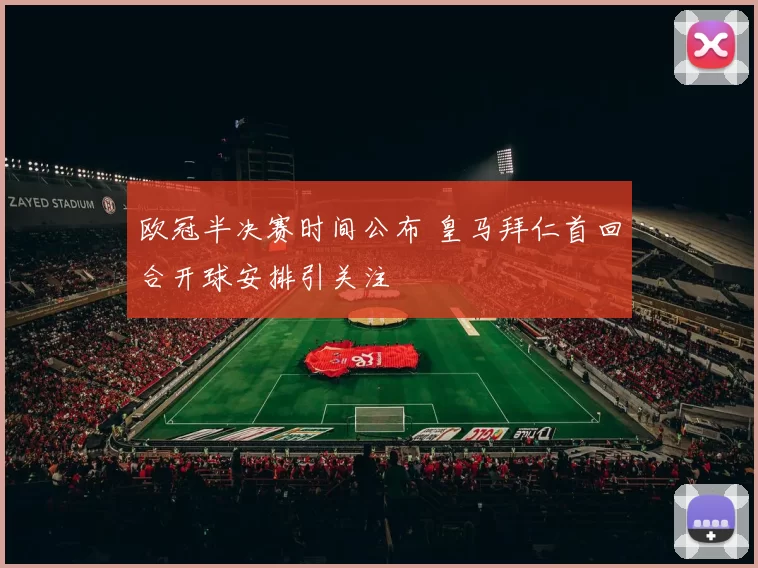 欧冠半决赛时间公布 皇马拜仁首回合开球安排引关注