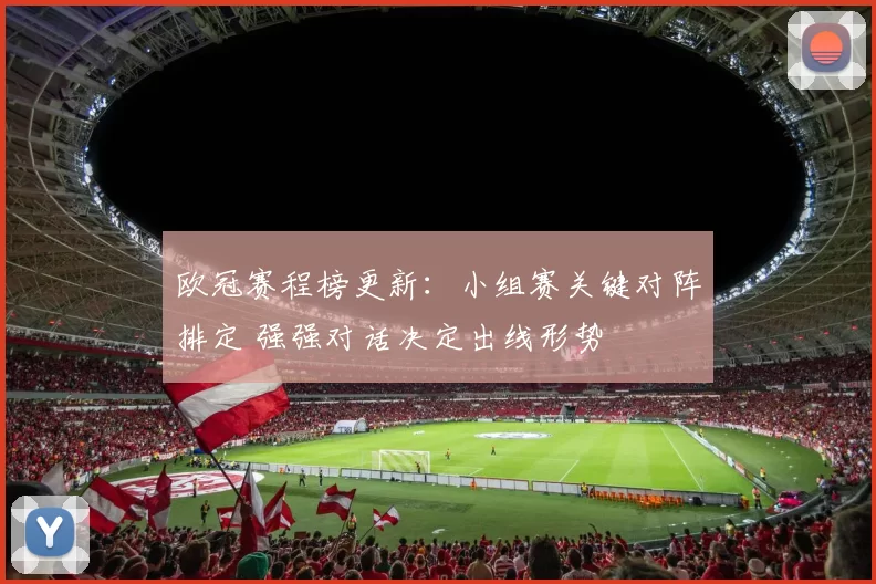欧冠赛程榜更新：小组赛关键对阵排定 强强对话决定出线形势