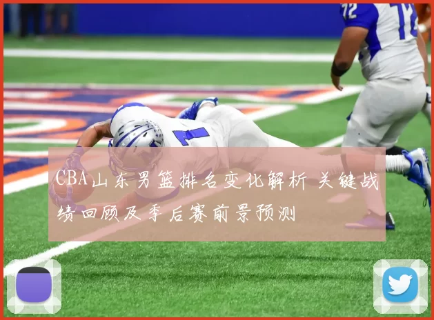 CBA山东男篮排名变化解析 关键战绩回顾及季后赛前景预测