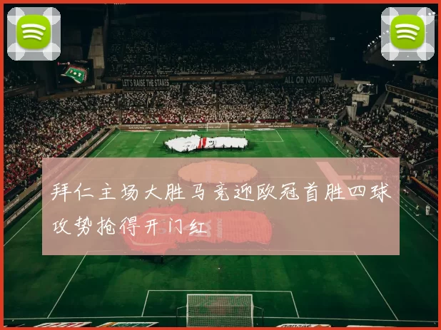 拜仁主场大胜马竞迎欧冠首胜四球攻势抢得开门红