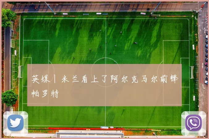 英媒丨米兰看上了阿尔克马尔前锋帕罗特